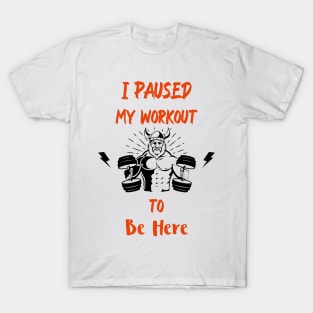 I Paused My Workout To Be Here Funny Gym T-Shirt